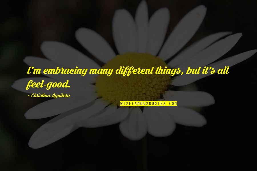 Yoga Shastra Sangamam Quotes By Christina Aguilera: I'm embracing many different things, but it's all Yoga Shastra Sangamam Quotes By Christina Aguilera: I'm embracing many different things, but it's all