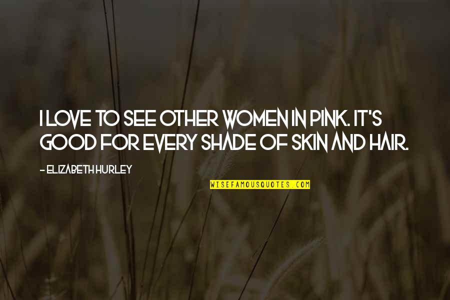 Yoga Splits Quotes By Elizabeth Hurley: I love to see other women in pink.