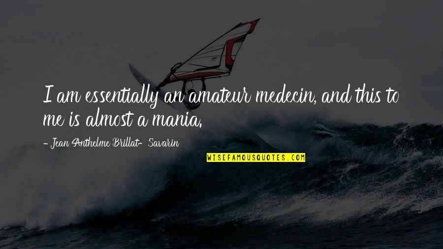 Yoga Splits Quotes By Jean Anthelme Brillat-Savarin: I am essentially an amateur medecin, and this
