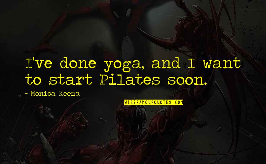 Yoga Start Quotes By Monica Keena: I've done yoga, and I want to start Yoga Start Quotes By Monica Keena: I've done yoga, and I want to start