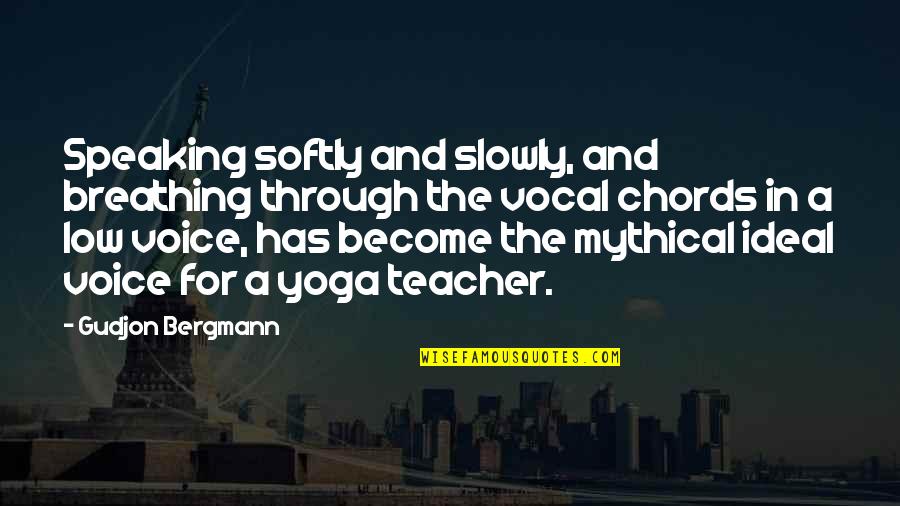 Yoga Teachers Quotes By Gudjon Bergmann: Speaking softly and slowly, and breathing through the