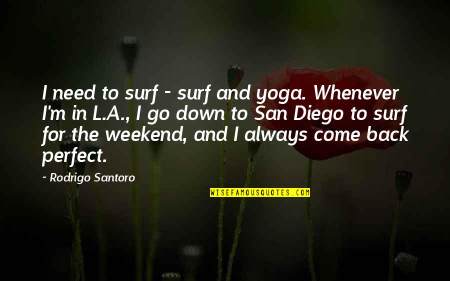 Yoga Weekend Quotes By Rodrigo Santoro: I need to surf - surf and yoga.