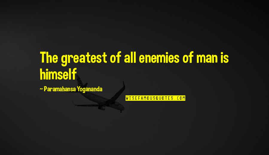Yogananda Quotes By Paramahansa Yogananda: The greatest of all enemies of man is Yogananda Quotes By Paramahansa Yogananda: The greatest of all enemies of man is