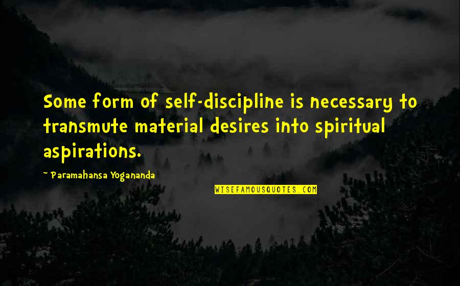 Yogananda Quotes By Paramahansa Yogananda: Some form of self-discipline is necessary to transmute
