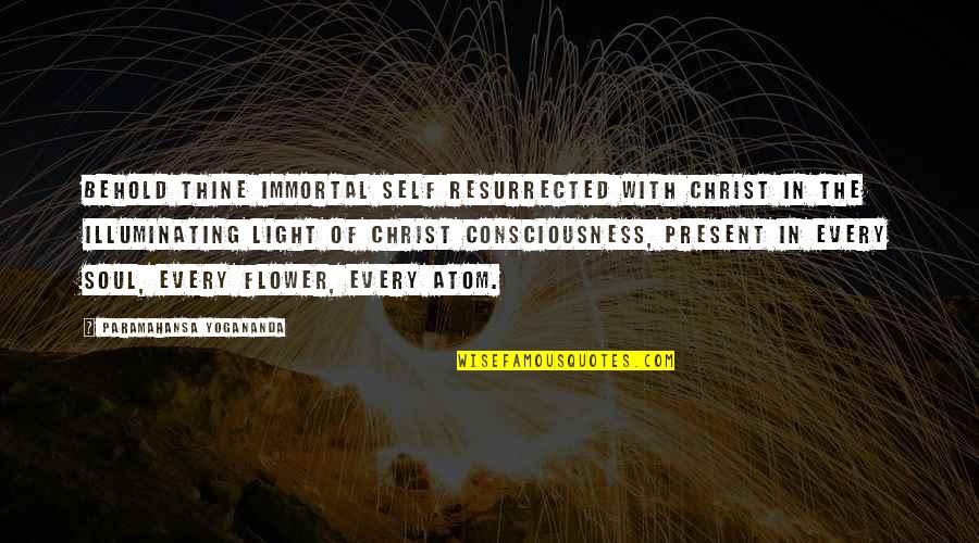Yogananda Quotes By Paramahansa Yogananda: Behold thine immortal Self resurrected with Christ in Yogananda Quotes By Paramahansa Yogananda: Behold thine immortal Self resurrected with Christ in