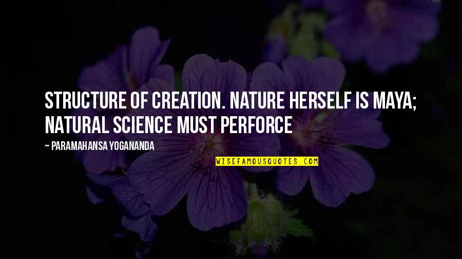 Yogananda Quotes By Paramahansa Yogananda: Structure of creation. Nature herself is maya; natural Yogananda Quotes By Paramahansa Yogananda: Structure of creation. Nature herself is maya; natural