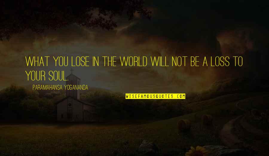 Yogananda Quotes By Paramahansa Yogananda: What you lose in the world will not Yogananda Quotes By Paramahansa Yogananda: What you lose in the world will not