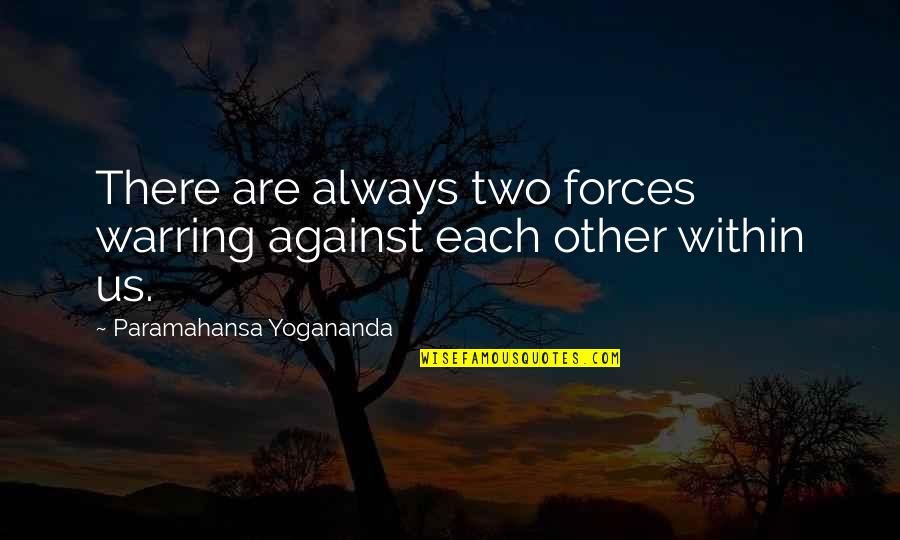 Yogananda Quotes By Paramahansa Yogananda: There are always two forces warring against each Yogananda Quotes By Paramahansa Yogananda: There are always two forces warring against each