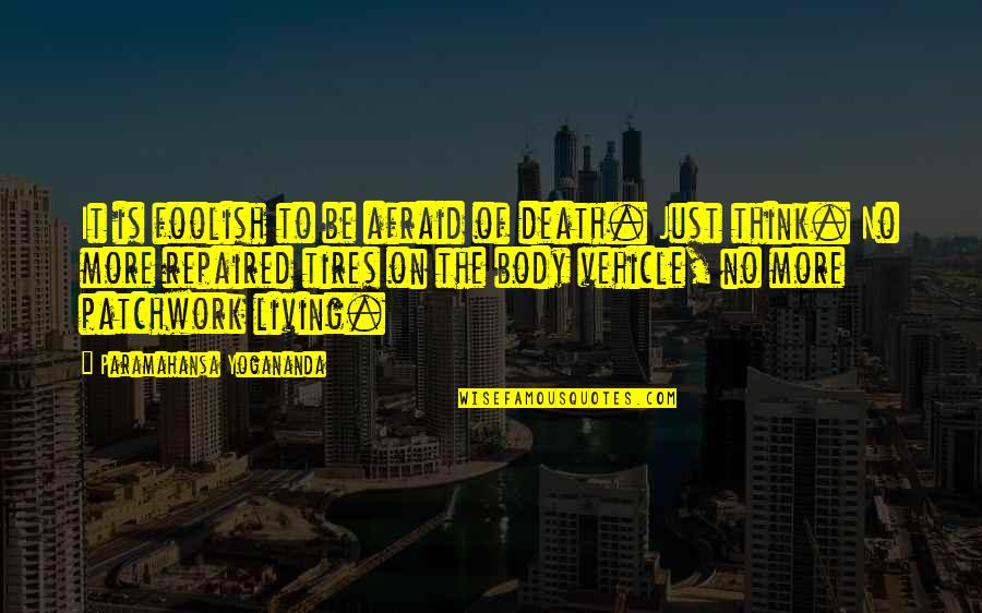 Yogananda Quotes By Paramahansa Yogananda: It is foolish to be afraid of death. Yogananda Quotes By Paramahansa Yogananda: It is foolish to be afraid of death.
