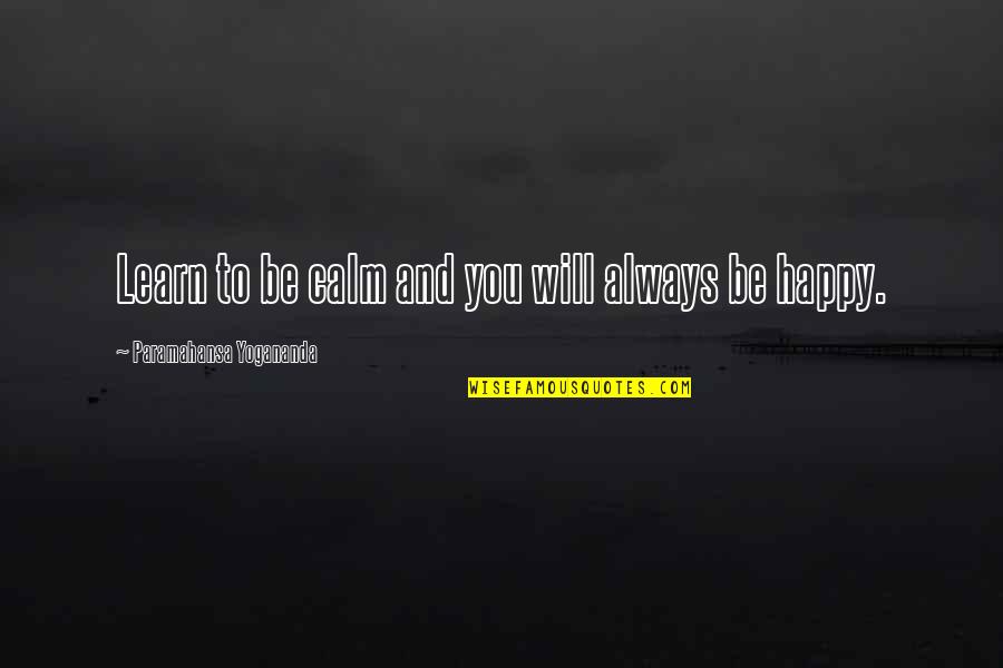 Yogananda Quotes By Paramahansa Yogananda: Learn to be calm and you will always Yogananda Quotes By Paramahansa Yogananda: Learn to be calm and you will always