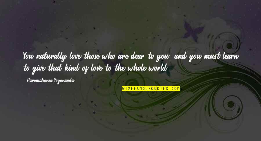 Yogananda Quotes By Paramahansa Yogananda: You naturally love those who are dear to Yogananda Quotes By Paramahansa Yogananda: You naturally love those who are dear to