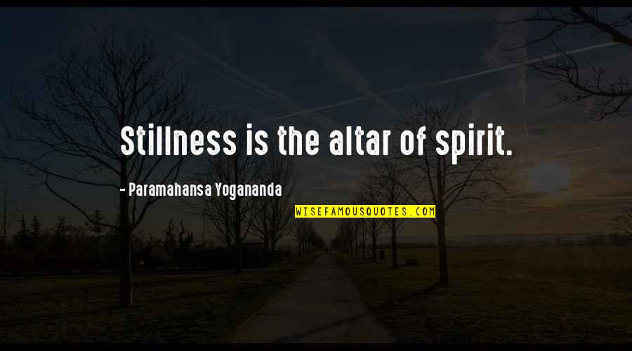 Yogananda Quotes By Paramahansa Yogananda: Stillness is the altar of spirit. Yogananda Quotes By Paramahansa Yogananda: Stillness is the altar of spirit.