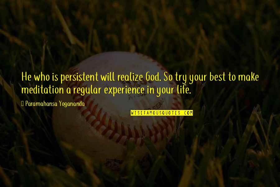 Yogananda Quotes By Paramahansa Yogananda: He who is persistent will realize God. So Yogananda Quotes By Paramahansa Yogananda: He who is persistent will realize God. So