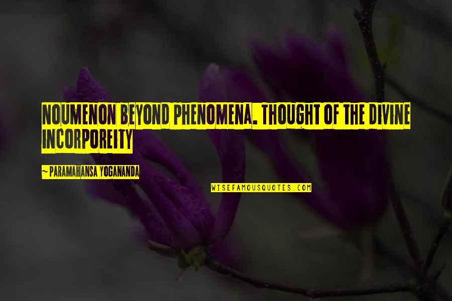 Yogananda Quotes By Paramahansa Yogananda: Noumenon beyond phenomena. Thought of the divine incorporeity Yogananda Quotes By Paramahansa Yogananda: Noumenon beyond phenomena. Thought of the divine incorporeity