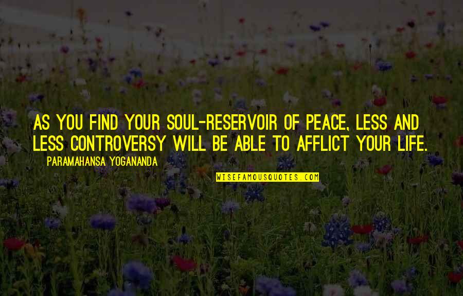 Yogananda Quotes By Paramahansa Yogananda: As you find your soul-reservoir of peace, less Yogananda Quotes By Paramahansa Yogananda: As you find your soul-reservoir of peace, less