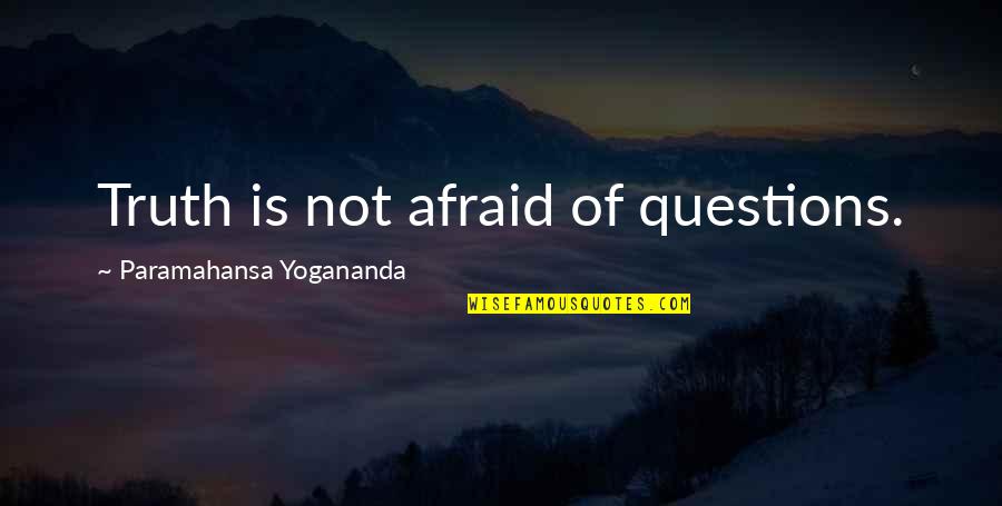 Yogananda Quotes By Paramahansa Yogananda: Truth is not afraid of questions. Yogananda Quotes By Paramahansa Yogananda: Truth is not afraid of questions.