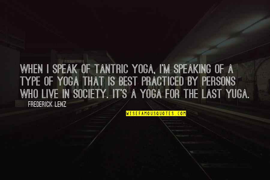 Yoga's Quotes By Frederick Lenz: When I speak of tantric yoga, I'm speaking