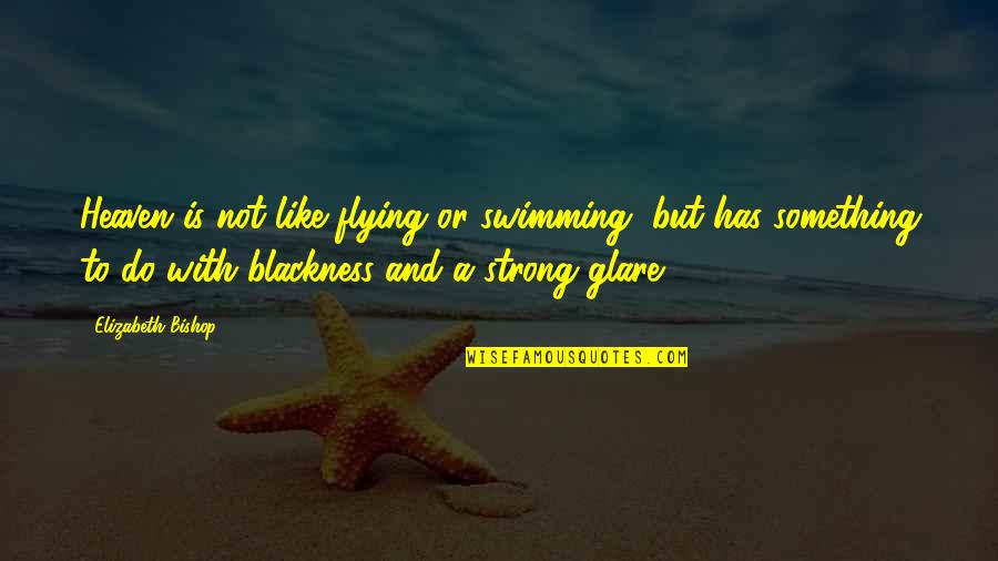 Yogasana Quotes By Elizabeth Bishop: Heaven is not like flying or swimming, but