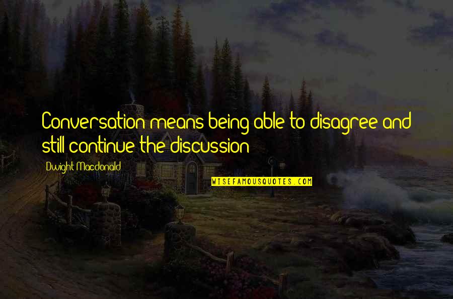 Yogashastra Quotes By Dwight Macdonald: Conversation means being able to disagree and still Yogashastra Quotes By Dwight Macdonald: Conversation means being able to disagree and still