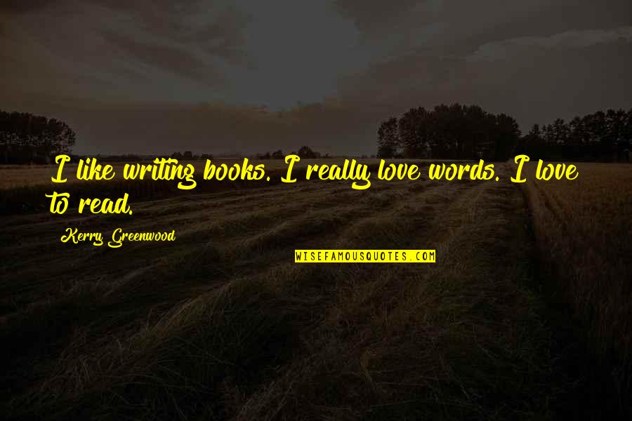 Yogashastra Quotes By Kerry Greenwood: I like writing books. I really love words. Yogashastra Quotes By Kerry Greenwood: I like writing books. I really love words.