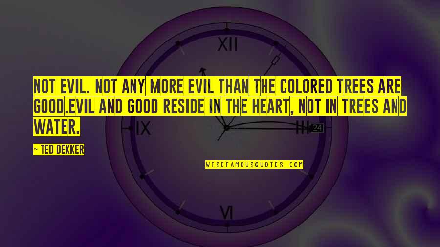 Yogashastra Quotes By Ted Dekker: Not evil. Not any more evil than the Yogashastra Quotes By Ted Dekker: Not evil. Not any more evil than the