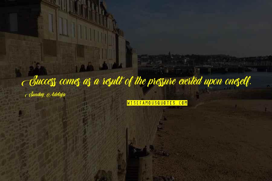 Yogendra Limbu Quotes By Sunday Adelaja: Success comes as a result of the pressure Yogendra Limbu Quotes By Sunday Adelaja: Success comes as a result of the pressure