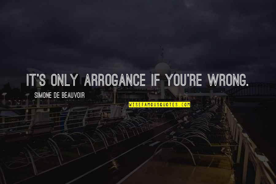 Yogesh Kumar Quotes By Simone De Beauvoir: It's only arrogance if you're wrong.