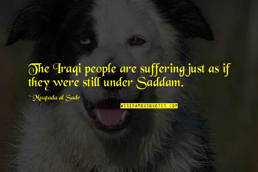 Yogesh Maheshwari Quotes By Muqtada Al Sadr: The Iraqi people are suffering just as if Yogesh Maheshwari Quotes By Muqtada Al Sadr: The Iraqi people are suffering just as if