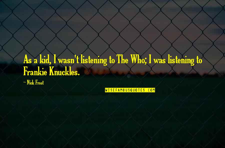 Yogeshwar Bhagwan Quotes By Nick Frost: As a kid, I wasn't listening to The