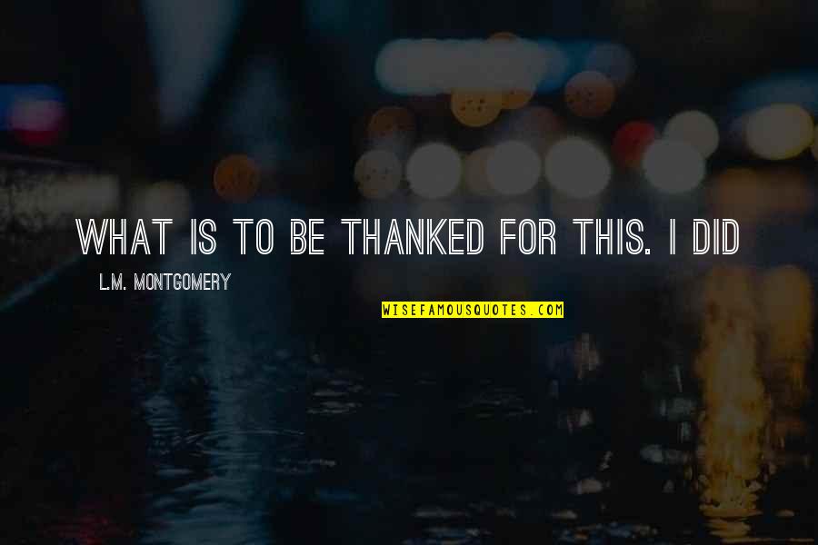 Yoggie Granule Quotes By L.M. Montgomery: what is to be thanked for this. I Yoggie Granule Quotes By L.M. Montgomery: what is to be thanked for this. I
