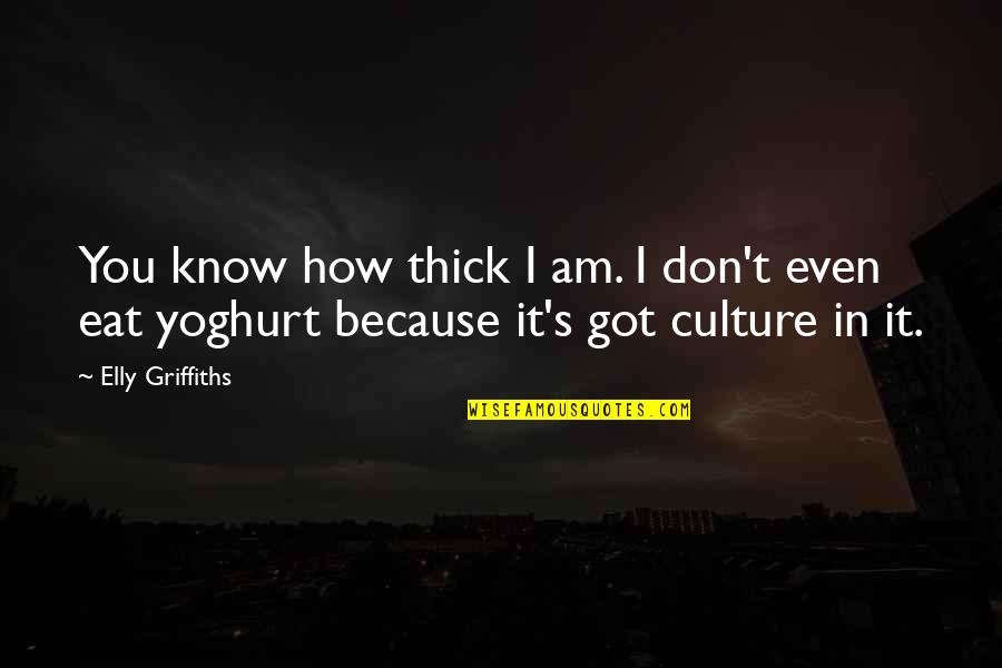 Yoghurt Quotes By Elly Griffiths: You know how thick I am. I don't
