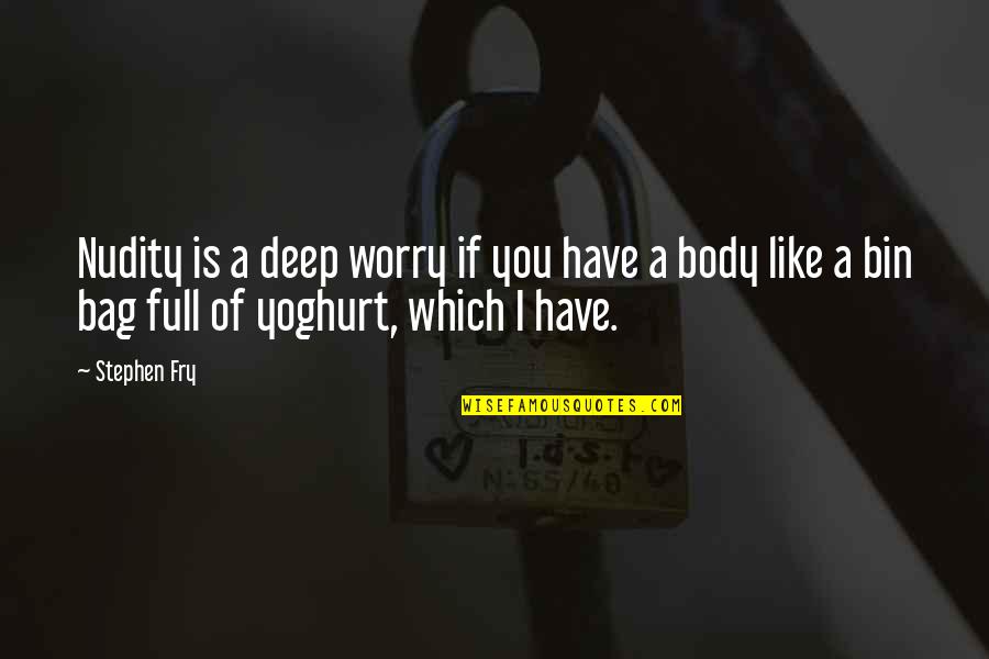 Yoghurt Quotes By Stephen Fry: Nudity is a deep worry if you have