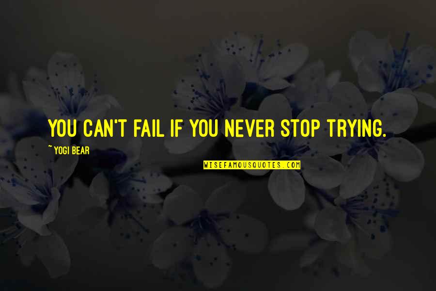 Yogi Bear Best Quotes By Yogi Bear: You can't fail if you never stop trying.