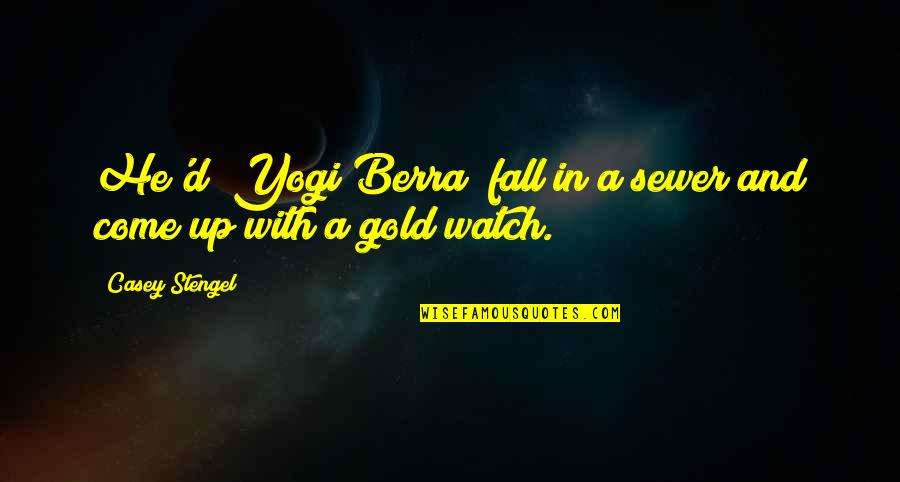 Yogi Berra Best Quotes By Casey Stengel: He'd (Yogi Berra) fall in a sewer and Yogi Berra Best Quotes By Casey Stengel: He'd (Yogi Berra) fall in a sewer and