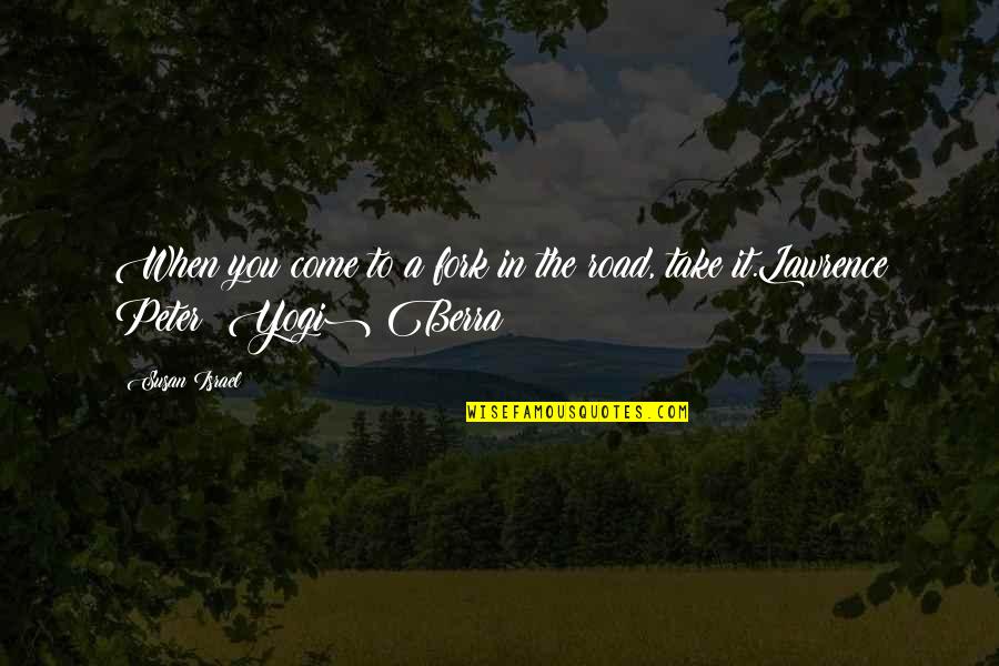 Yogi Berra Best Quotes By Susan Israel: When you come to a fork in the