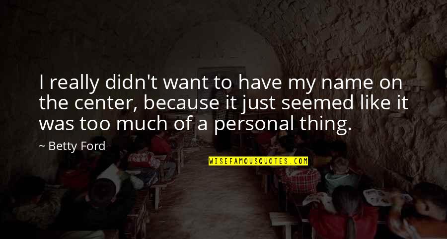 Yogi Berra Hitting Quotes By Betty Ford: I really didn't want to have my name