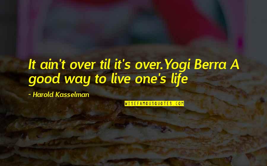 Yogi Berra Life Quotes By Harold Kasselman: It ain't over til it's over.Yogi Berra A