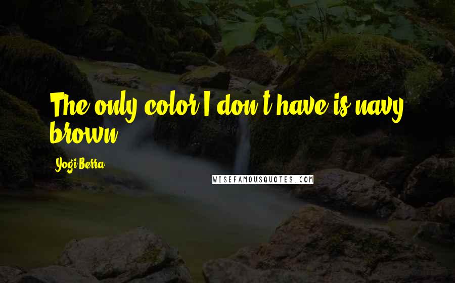 Yogi Berra quotes: The only color I don't have is navy brown.