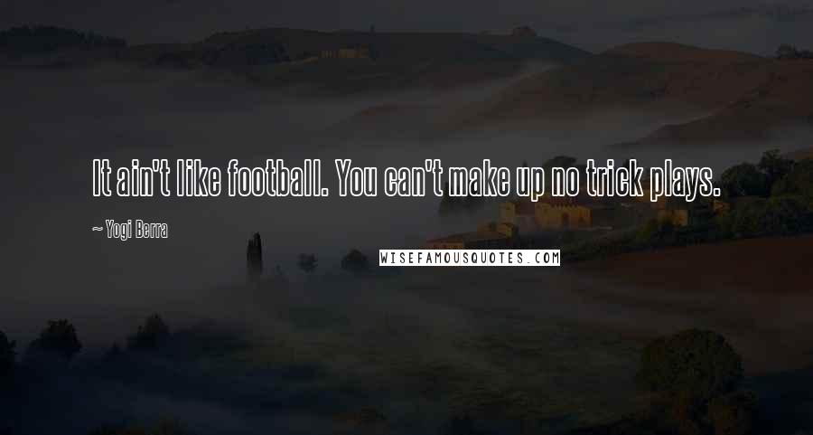 Yogi Berra quotes: It ain't like football. You can't make up no trick plays.