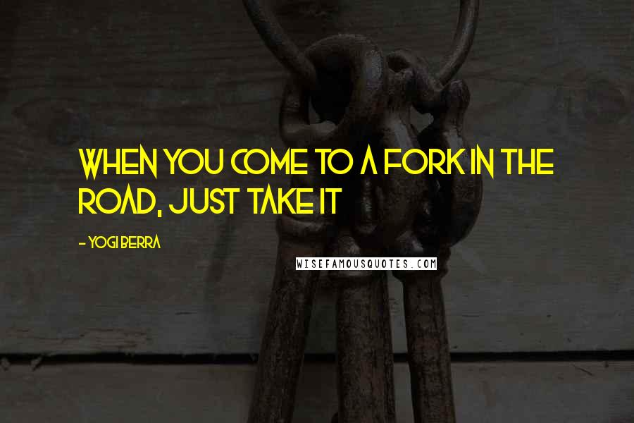 Yogi Berra quotes: When you come to a fork in the road, just take it