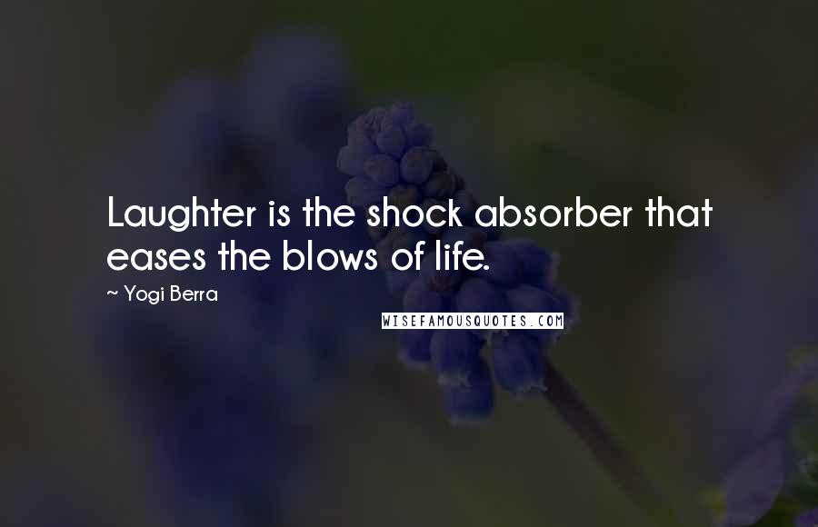 Yogi Berra quotes: Laughter is the shock absorber that eases the blows of life.