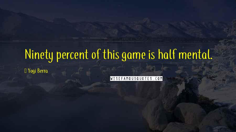 Yogi Berra quotes: Ninety percent of this game is half mental.