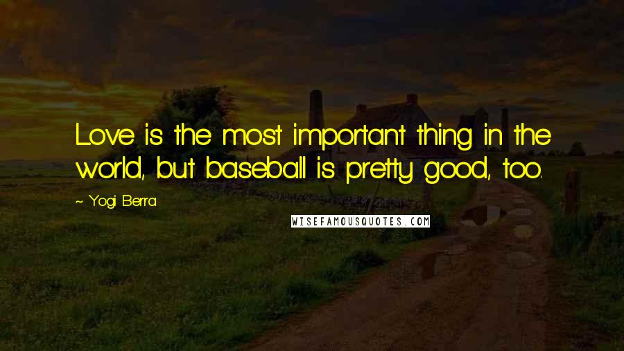 Yogi Berra quotes: Love is the most important thing in the world, but baseball is pretty good, too.