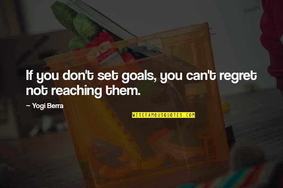 Yogi Berra Quotes By Yogi Berra: If you don't set goals, you can't regret