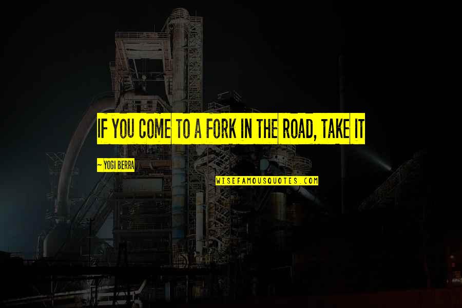 Yogi Berra Quotes By Yogi Berra: If you come to a fork in the