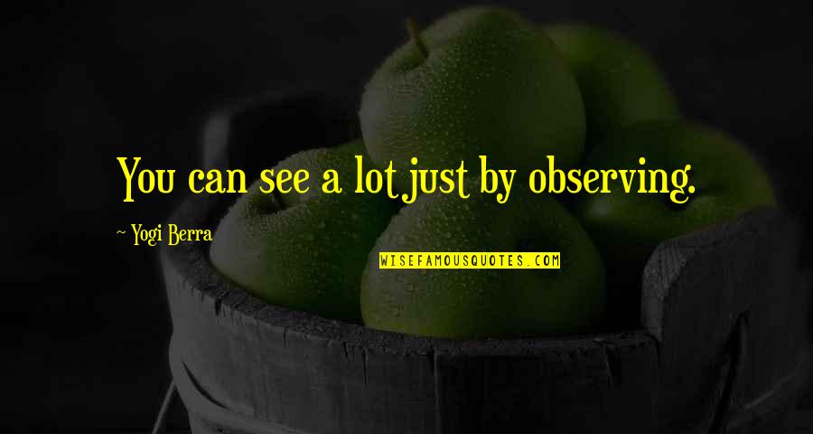 Yogi Berra Quotes By Yogi Berra: You can see a lot just by observing.