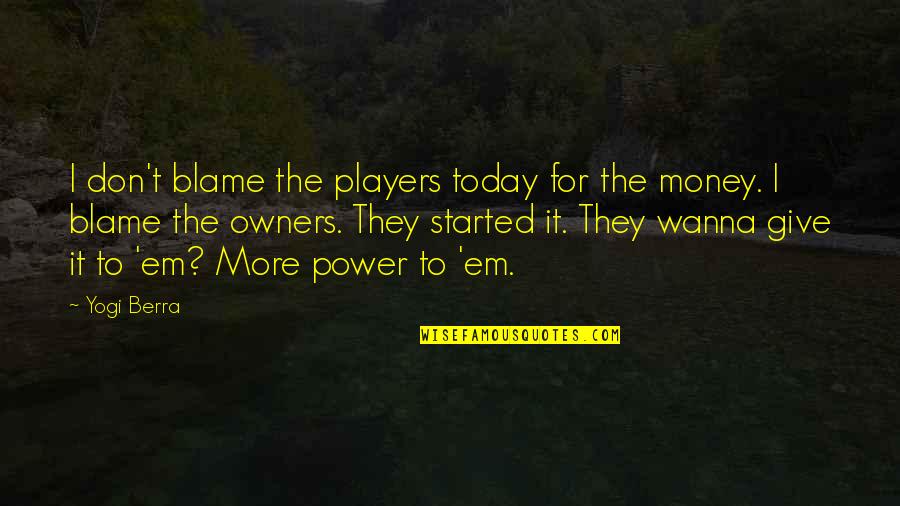 Yogi Berra Quotes By Yogi Berra: I don't blame the players today for the