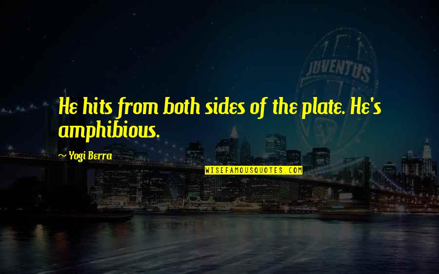 Yogi Berra Quotes By Yogi Berra: He hits from both sides of the plate.