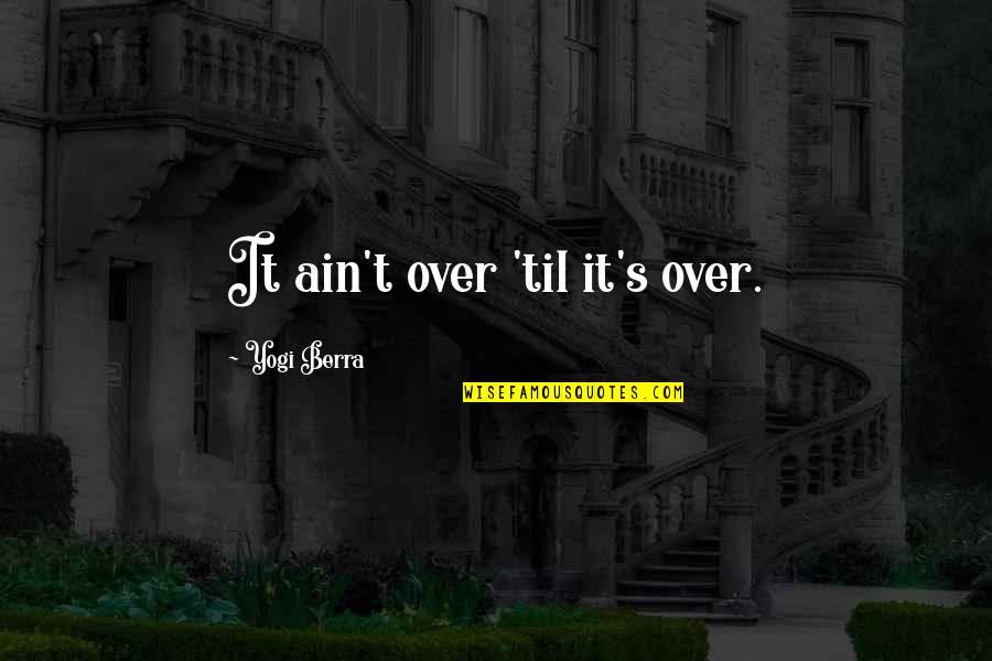 Yogi Berra Quotes By Yogi Berra: It ain't over 'til it's over.