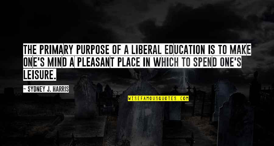 Yogi Bhajan Gong Quotes By Sydney J. Harris: The primary purpose of a liberal education is